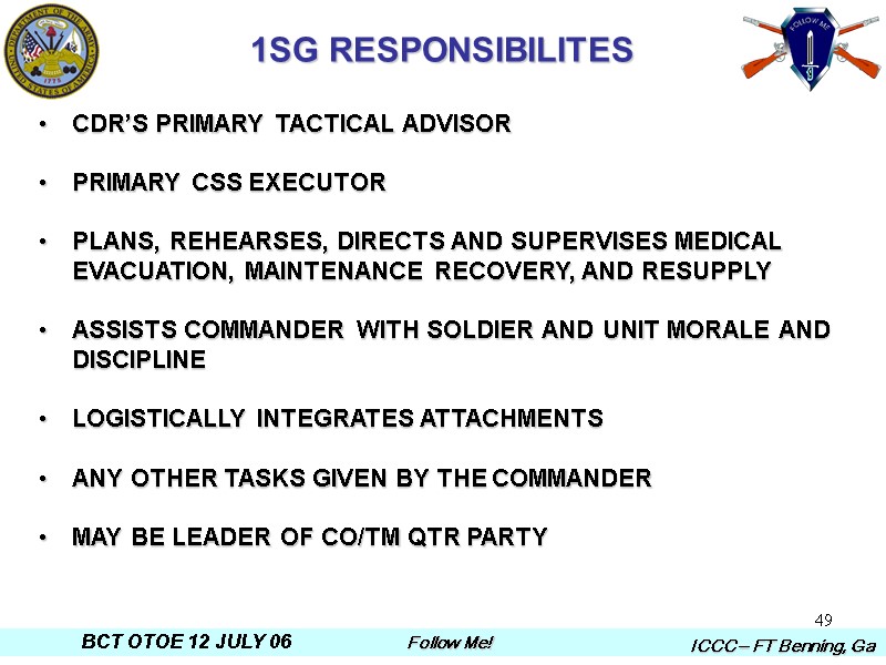 49 1SG RESPONSIBILITES CDR’S PRIMARY TACTICAL ADVISOR PRIMARY CSS EXECUTOR PLANS, REHEARSES, DIRECTS AND